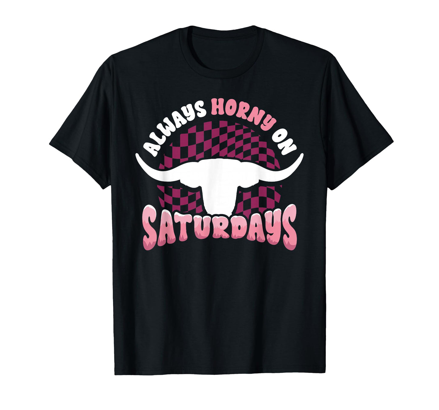 Always Horny on Saturdays Funny Western Country Bull Groovy T-Shirt