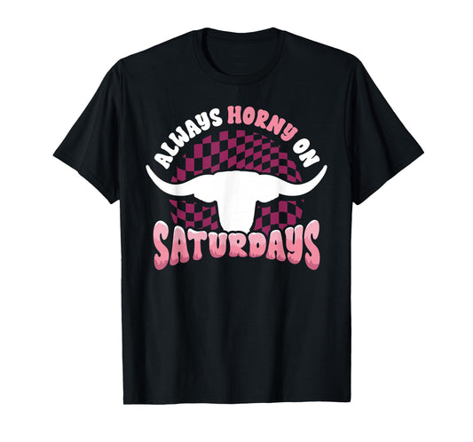 Always Horny on Saturdays Funny Western Country Bull Groovy T-Shirt