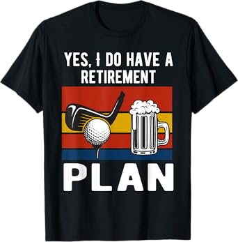 Yes I Do Have A Retirement Golf and Beers Plan Drinking Beer T-Shirt
