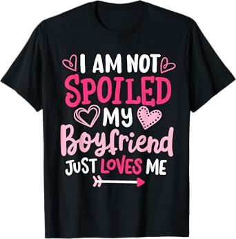 I'm Not Spoiled My Boyfriend Just Loves Me Funny Couple T-Shirt