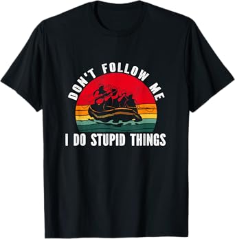 Don't follow me. i do stupid things Whitewater Rafting T-Shirt