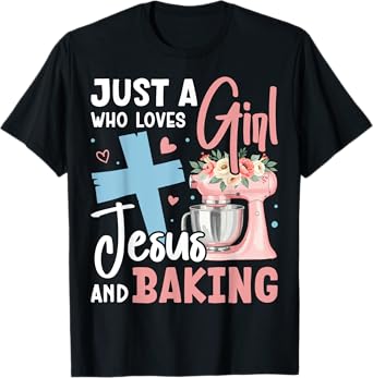 Just a Girl Who Loves Jesus and Baking Christian Bake T-Shirt