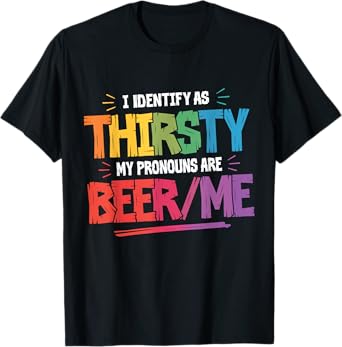 Funny Drinking I Identify As Thirsty My Pronouns are Beer/Me T-Shirt