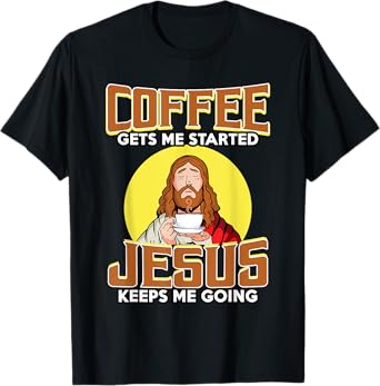 Coffee Gets Me Started Jesus Keeps Me Going For Coffee Lover T-Shirt