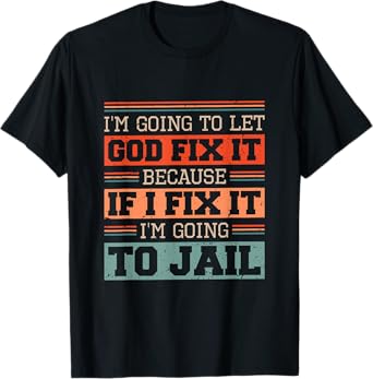 I Let God Fix It Because if I Fix it I'm Going to Jail Retro T-Shirt