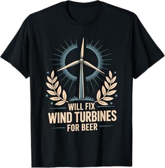 Windmill Operator Tech, Will Fix Wind Turbines for Beer T-Shirt
