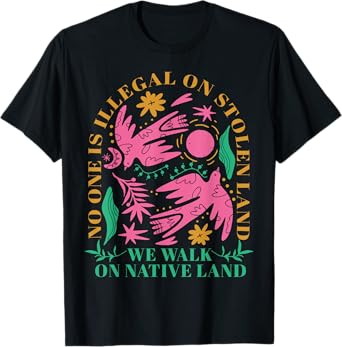 No One Is Illegal On Stolen Land We Walk On Native Land T-Shirt