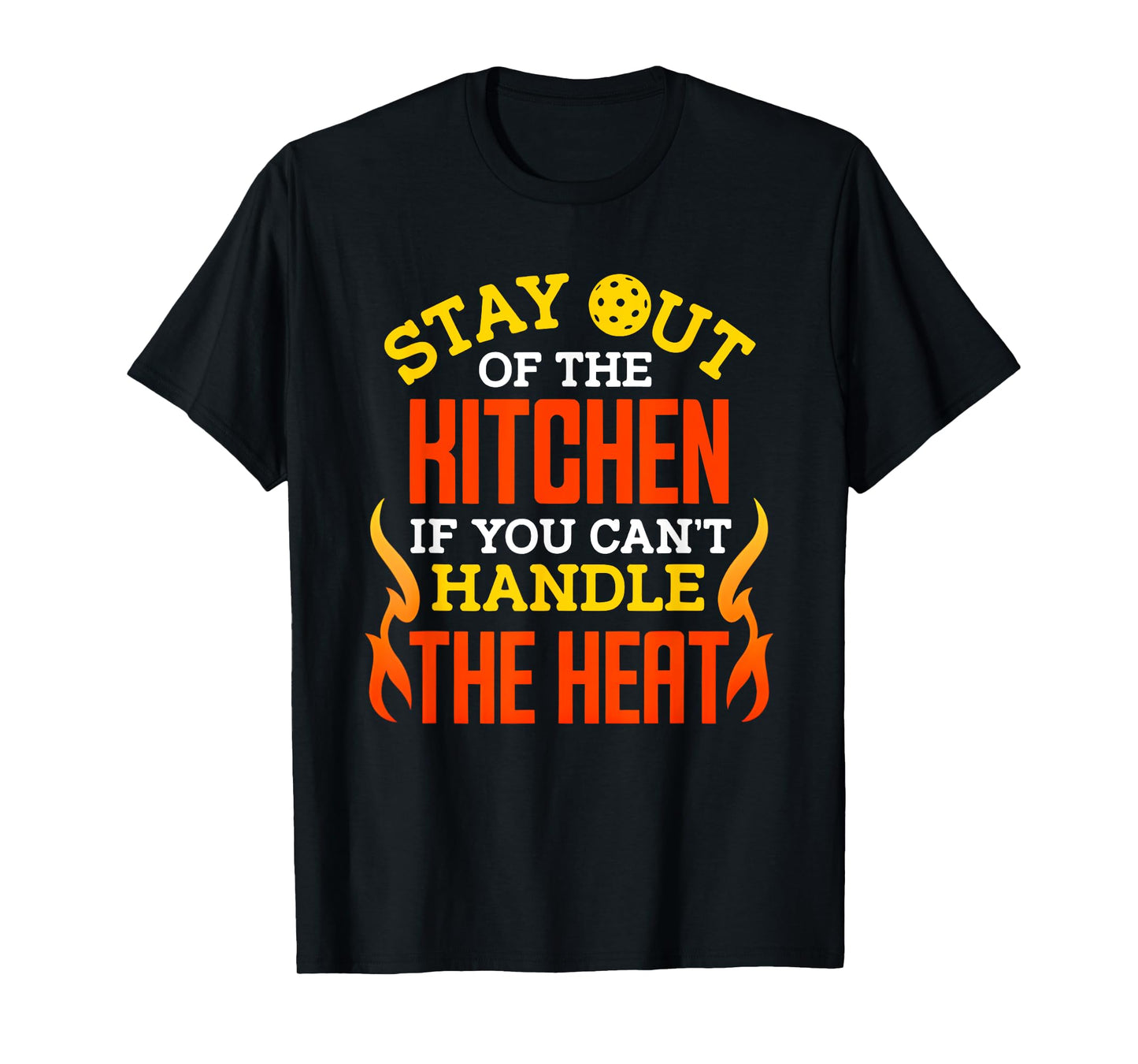 Stay Out of The Kitchen If You Can't Handle The Heat T-Shirt