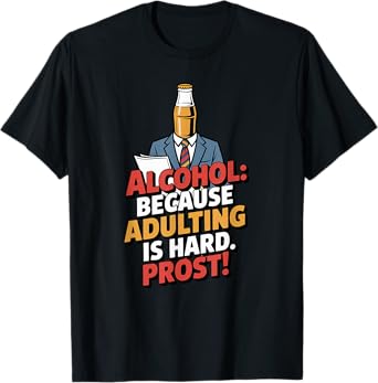 Alcohol Because Adulting is Hard Prost Funny Beer Bottle T-Shirt