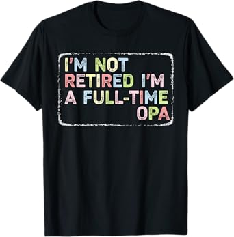 I'm Not Retired I'm A Full-time Opa Vintage Retired For Men T-Shirt