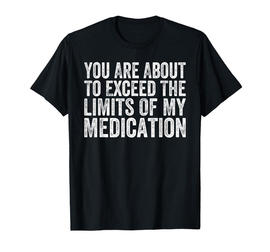 Funny Humor Sarcastic Signs That Make People Laugh Unisex Adult Classic Modern Crew Neck Short Sleeve T-Shirt Black Small You Are About To Exceed The Limits Of My Medication