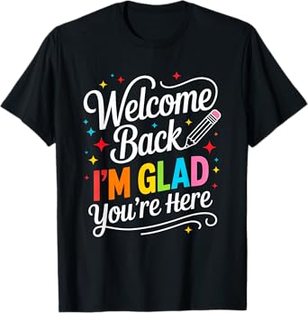 Welcome Back I'm Glad You're Here Back to School First Day T-Shirt