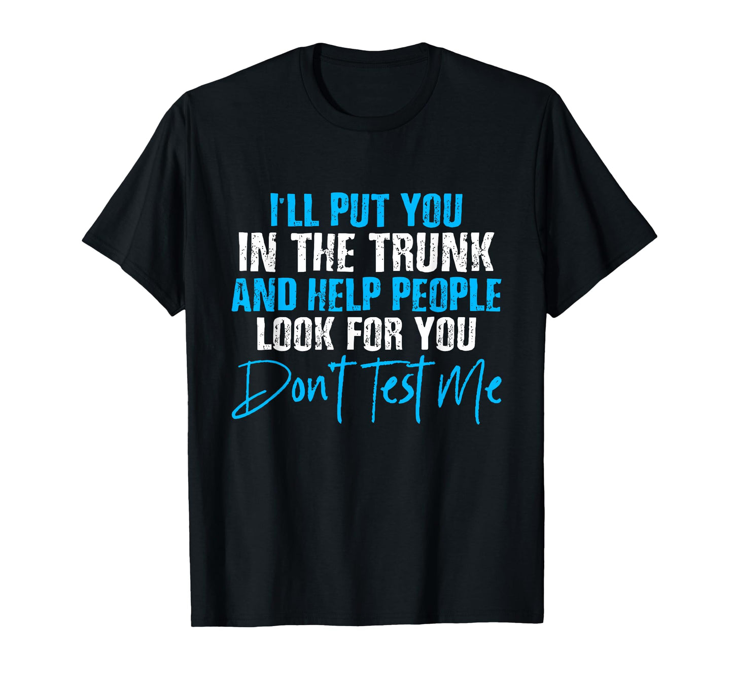 I Will Put You In A Trunk And Help People Look For You T-Shirt by I Will Put You In The Trunk shirt - Unisex-Adults, Humor Lovers - Black, Small - Short Sleeve - Crew Neck - T-Shirt