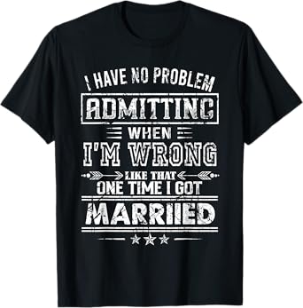 I Have No Problem Admitting When I'm Wrong T-Shirt