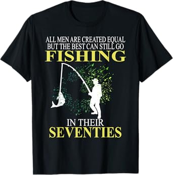 All Men Are Created Equal But The Best Can Still Go Fishing T-Shirt