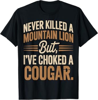 Never Killed A Mountain Lion But I Choked A Cougar T-Shirt