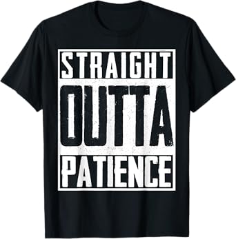Straight Outta Patience Fed Up Upset Timeout Endure T-Shirt