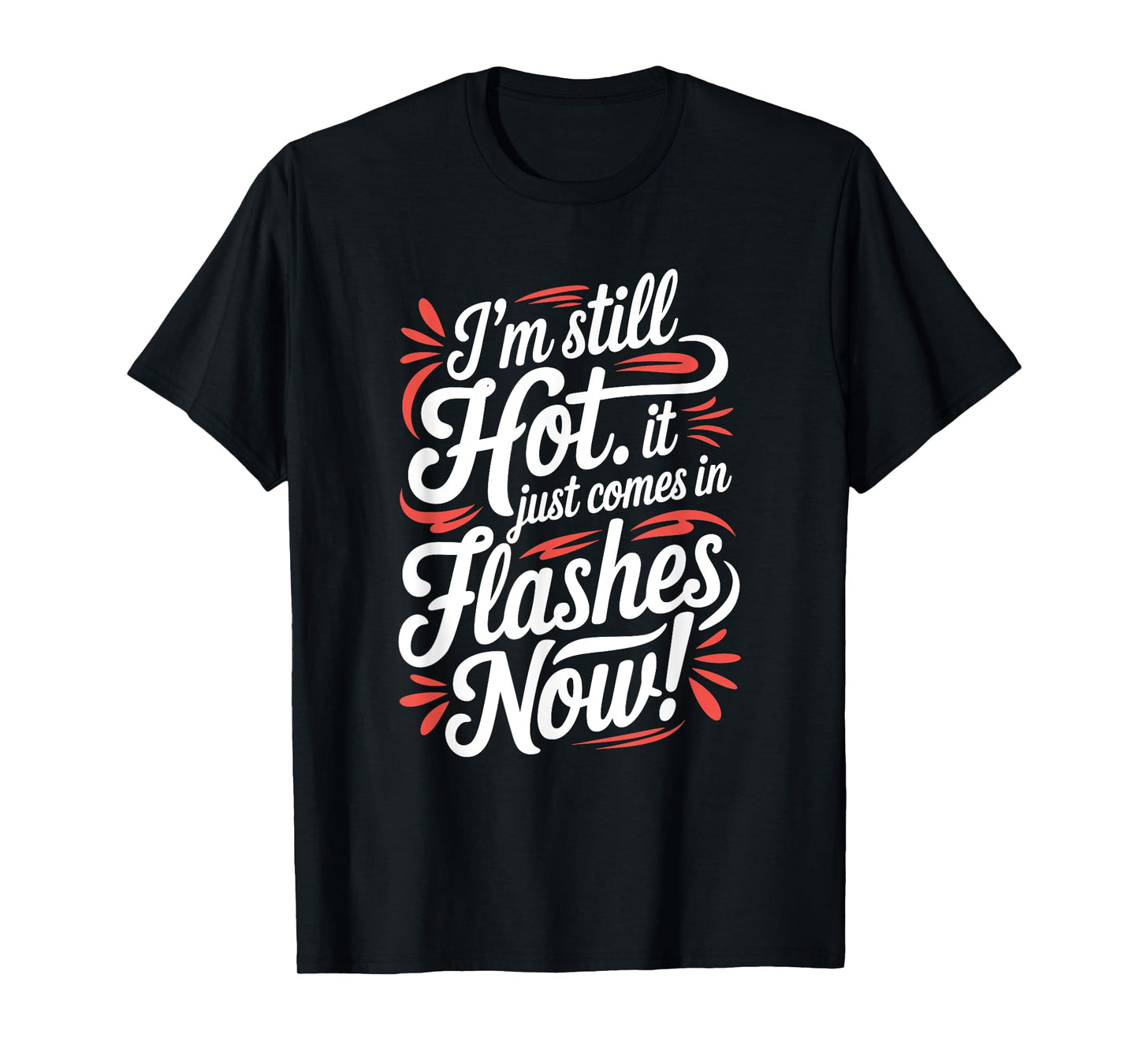 I'm Still Hot It Just Comes In Flashes Now, Funny Menopause T-Shirt
