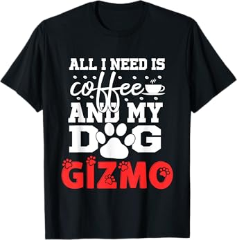 Dog Name Gizmo All In Need Is Coffee My Dog Named Gizmo T-Shirt