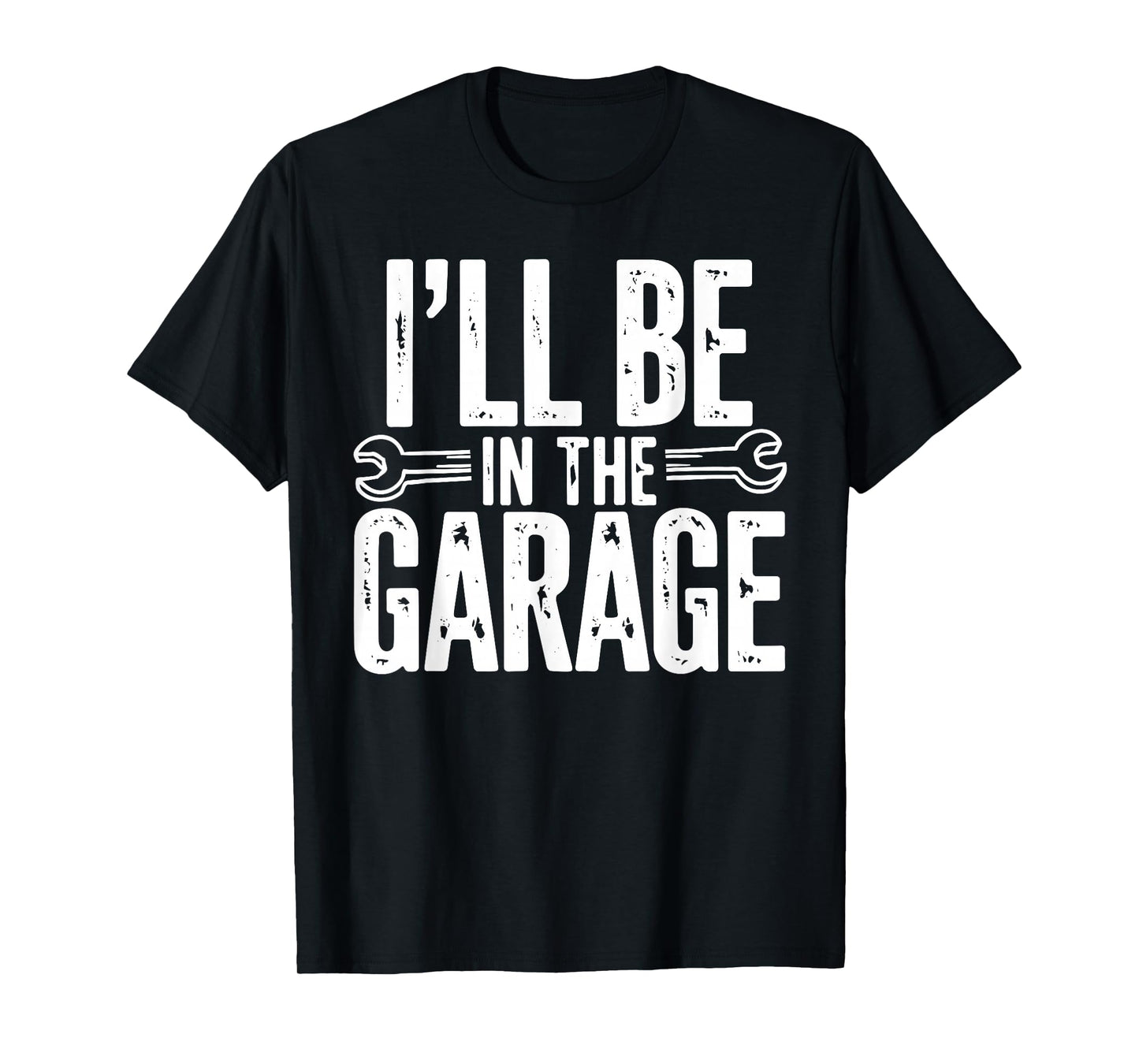 I'll Be in The Garage Funny Quote Garage Dad Daddy Grandpa T-Shirt