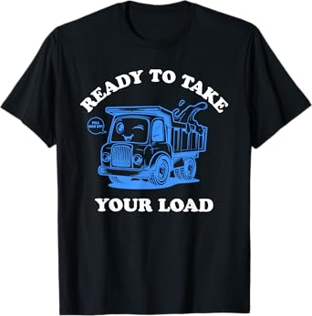 Ready To Take Your Load Design T-Shirt