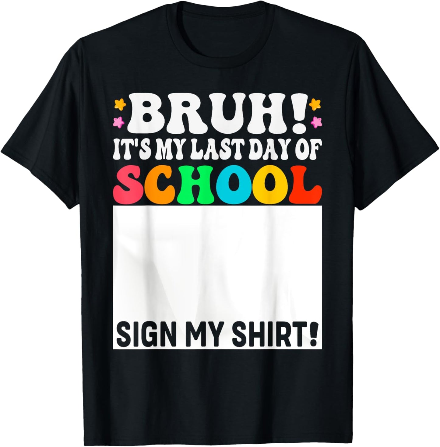 Bruh It's My Last Day Of School Sign My Shirt autograph T-Shirt