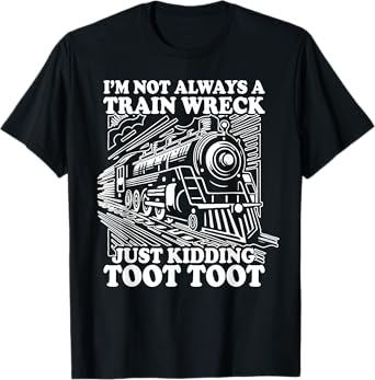 I'm Not Always A Train Wreck Just Kidding Toot Toot Funny T-Shirt