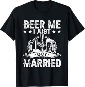 Beer Me I Just Got Married Funny Wedding Groom Bride T-Shirt