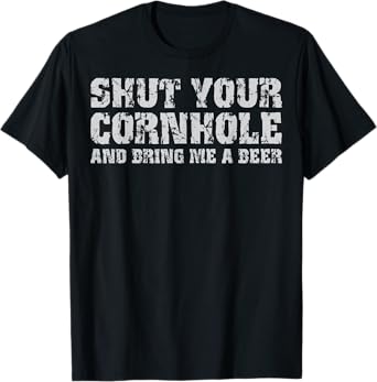 Shut Your Cornhole And Bring Me Beer Funny T-Shirt