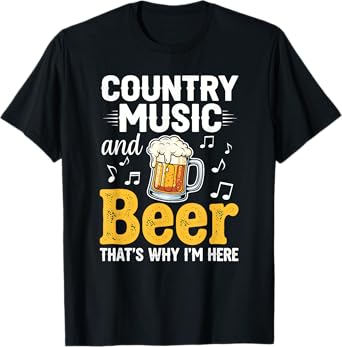 Country Music and Beer That's Why I'm Here T-Shirt