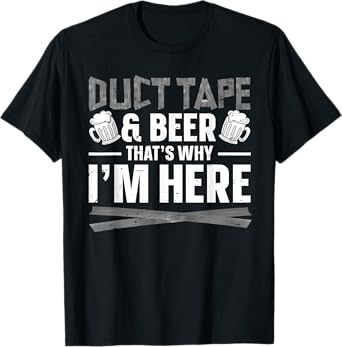 Duct Tape & Beer - Thats why Im here T-Shirt