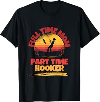 Full Time Mom Part Time Hooker Funny Fishing T-Shirt