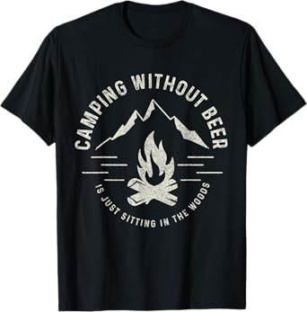 Camping Without Beer Is Just Sitting In The Woods Camper T-Shirt