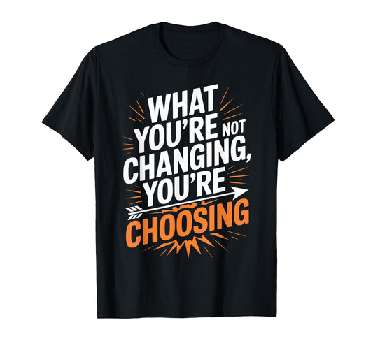 What You’re Not Changing You’re Choosing Personal Growth T-Shirt
