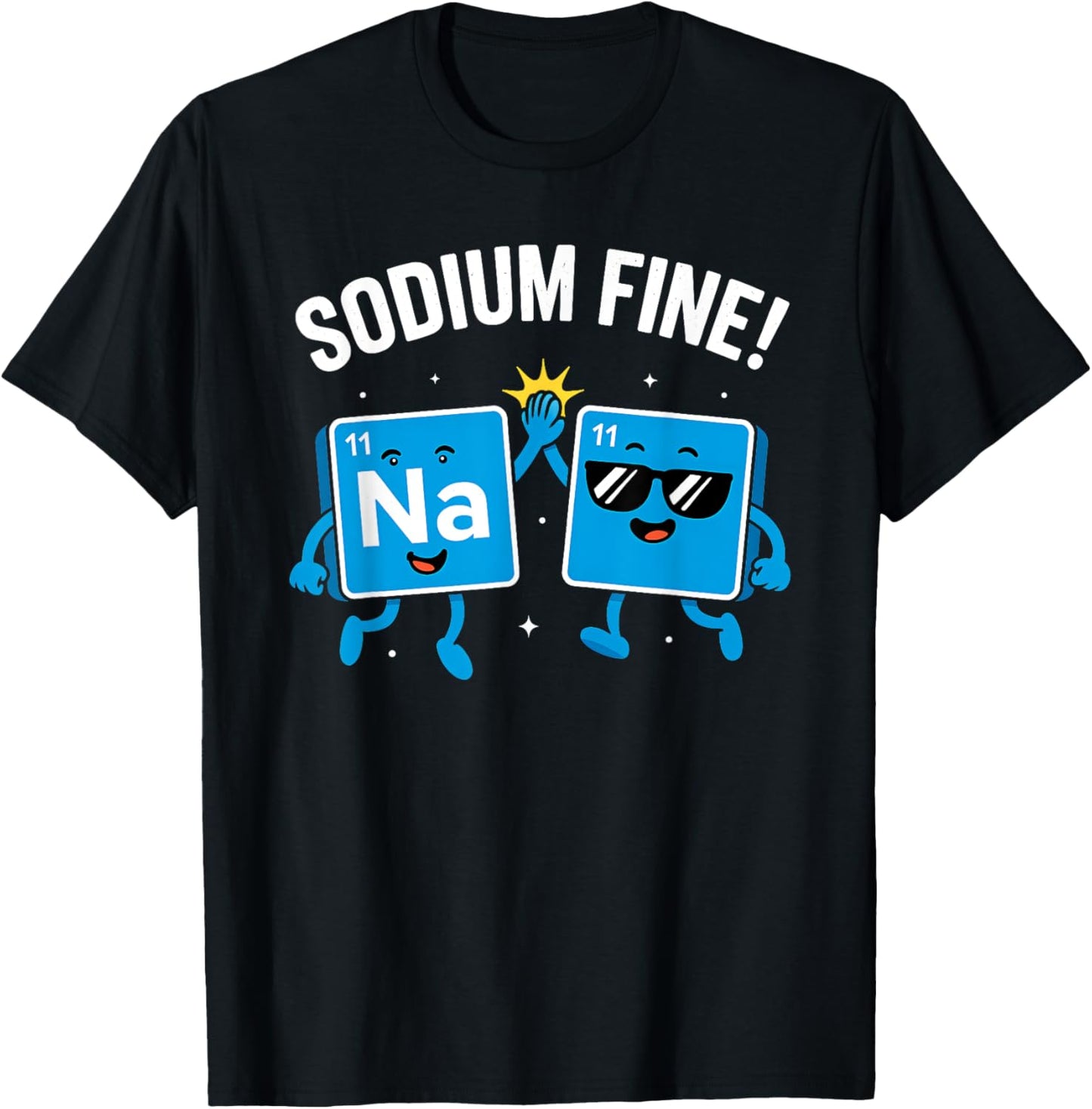 Sodium Fine Funny Chemistry Periodic Table Joke Tee by TeeBrew