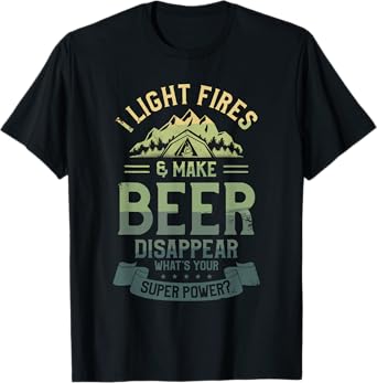 I Light Fires & Make Beer Disappear What's Your Superpower T-Shirt
