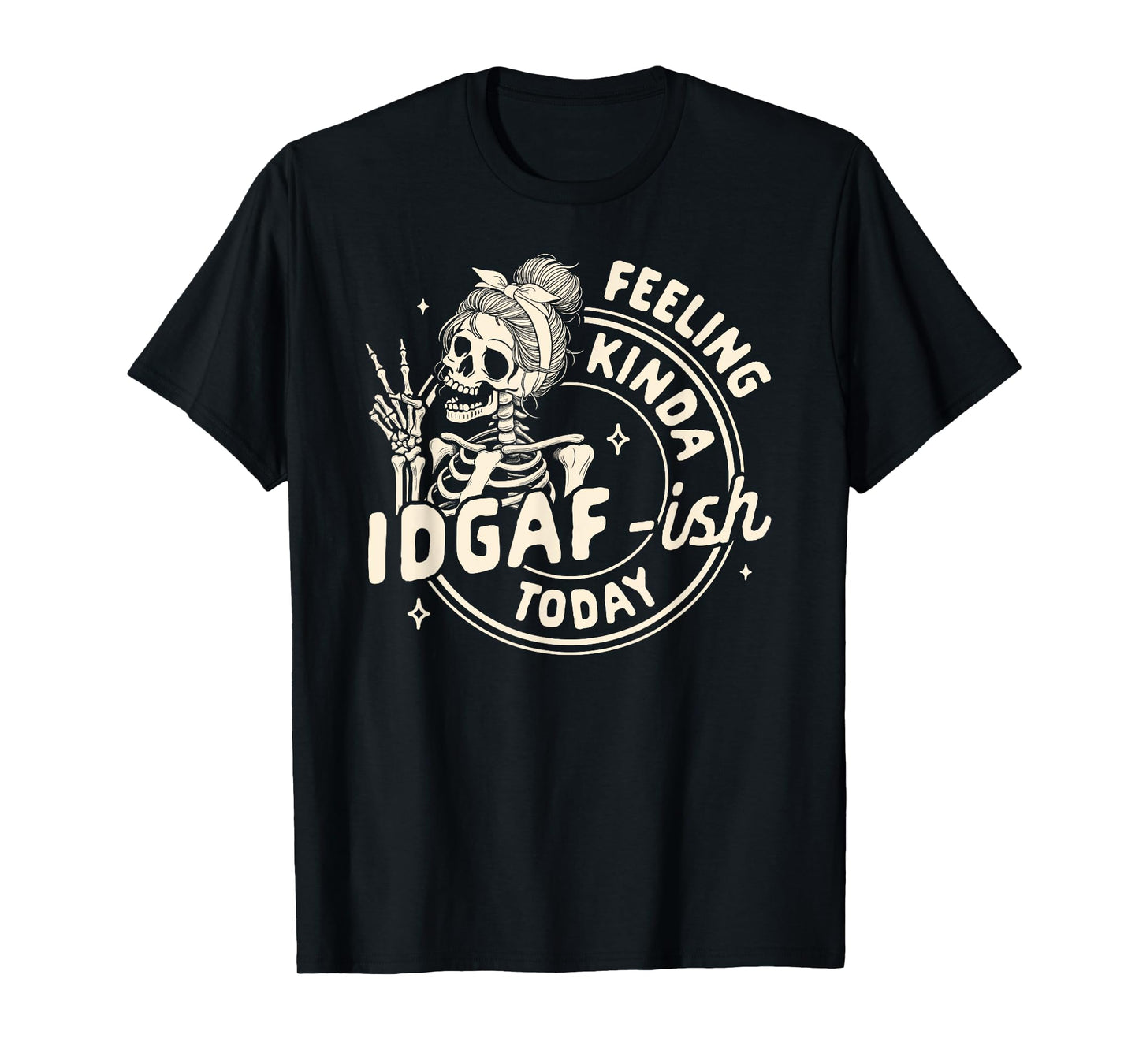 Sarcasm Humor Funny Skeleton Feeling Kinda IDGAF-ish Today T-Shirt