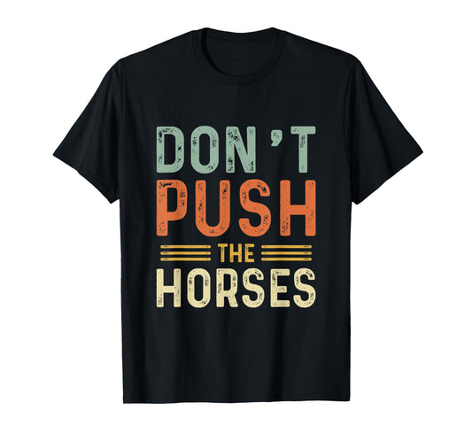 Funny Don't Push The Horses Men Women Humor Box Saying T-Shirt