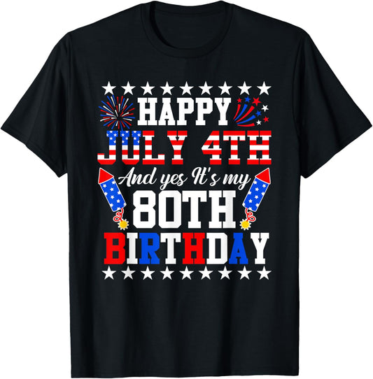 Happy July 4th And Yes It's My 80th Birthday 4th Of July T-Shirt