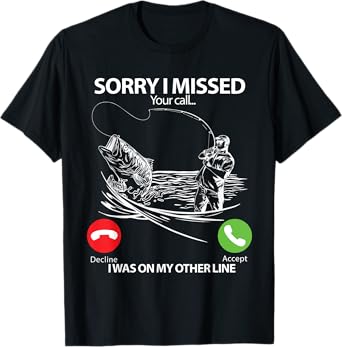 Sorry I Missed Your Call I was On My Other line Bass Fishing T-Shirt
