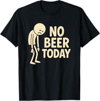 No Beer Today Funny Sad Stick Man Drinking T-Shirt