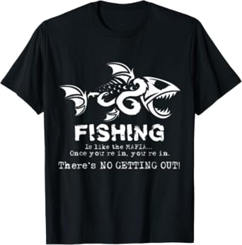 Fishing Is Like The Mafia Once You Get In T-shirt