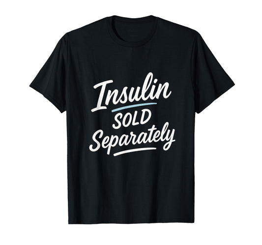 Insulin Sold Separately - Funny Diabetes Humor T-Shirt