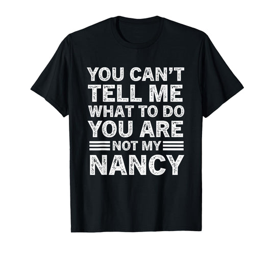 You Can't Tell Me What to Do You're Not My Nancy T-Shirt