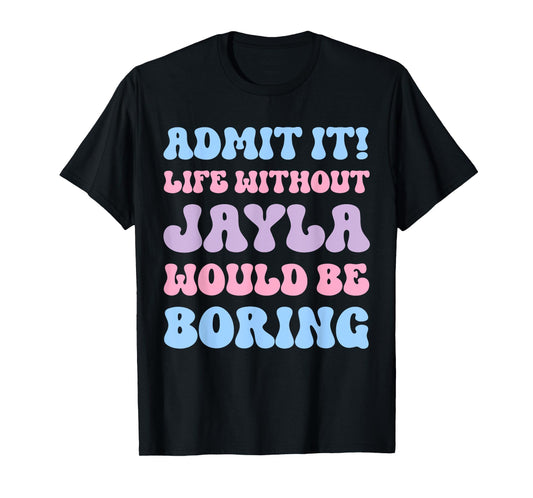 Admit It Life Without Jayla Would Be Boring Funny Birthday T-Shirt