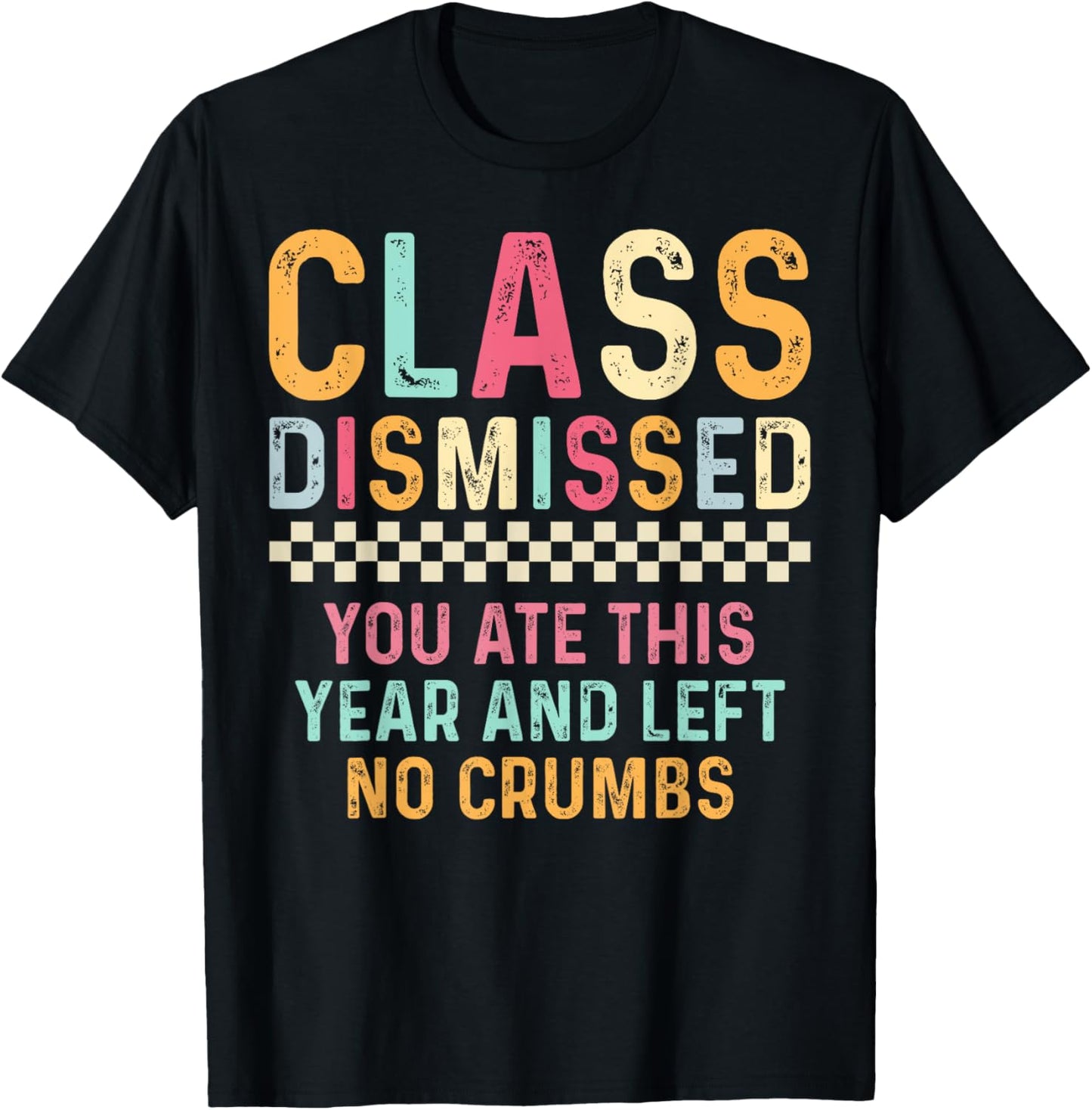 Last day of School You Ate This Year And Left No Crumbs T-Shirt