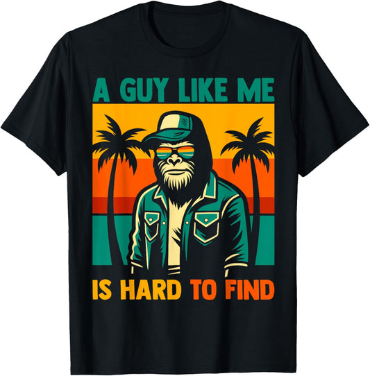 A Guy Like Me Is Hard To Find Funny Bigfoot Fathers Day T-shirt
