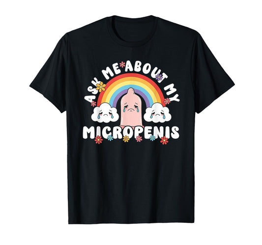 Ask Me About My Micropenis Funny Inappropriate Adult Humor T-Shirt