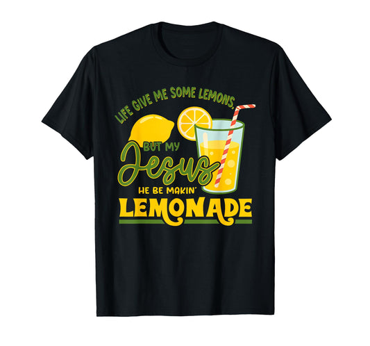Life Gave Me Some Lemons But My Jesus He Be Making Lemonade T-Shirt