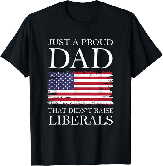 Just A Proud Dad That Didn't Raise Liberals American Flag T-Shirt